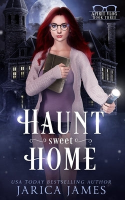 Haunt Sweet Home: The Spirit Vlog Book 3 by James, Jarica