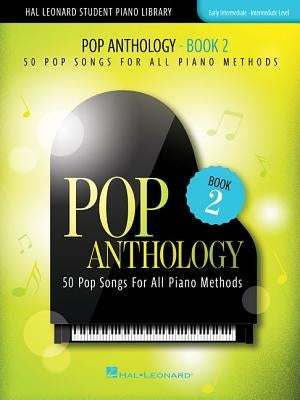 Pop Anthology - Book 2: 50 Pop Songs for All Piano Methods Early Intermediate - Intermediate by Hal Leonard Corp