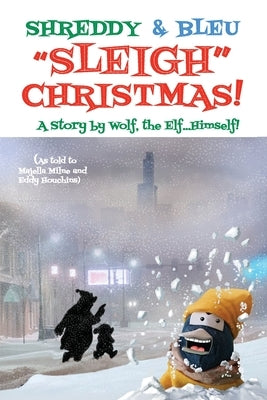 Shreddy & Bleu Sleigh Christmas!: As told by Wolf the Elf, Himself! by Milne, Majella