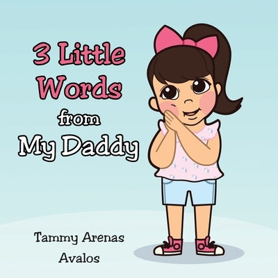 3 Little Words from My Daddy by Arenas Avalos, Tammy