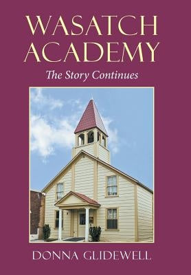 Wasatch Academy: The Story Continues by Glidewell, Donna