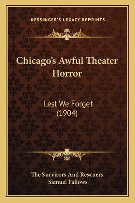 Chicago's Awful Theater Horror: Lest We Forget (1904) by The Survirors and Rescuers