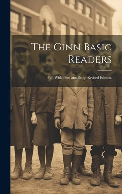 The Ginn Basic Readers: Fun With Tom and Betty. Revised Edition. by Anonymous
