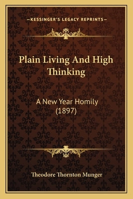 Plain Living And High Thinking: A New Year Homily (1897) by Munger, Theodore Thornton