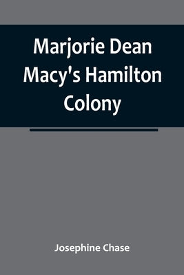 Marjorie Dean Macy's Hamilton Colony by Chase, Josephine