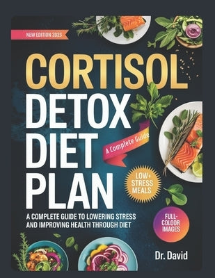 cortisol detox diet plan: A Complete Guide to Lowering Stress and Improving Health Through Diet by David