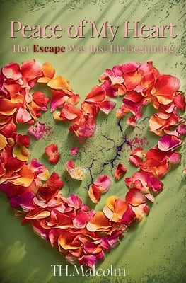 Peace of My Heart: Her Escape Was Just the Beginning by Malcolm, T. H.
