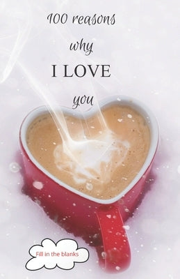 100 reasons why I LOVE you: Valentine gifts under 10 - Paperback book by Collection Books, Reasons Why I. Love Yo