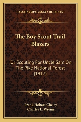 The Boy Scout Trail Blazers: Or Scouting For Uncle Sam On The Pike National Forest (1917) by Cheley, Frank Hobart