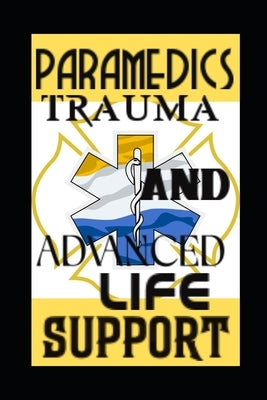 Paramedics Trauma and Advanced Life Support: Emergency Expertise: Mastering Trauma and Advanced Life Support by Kholeli, Evelin Limakatso