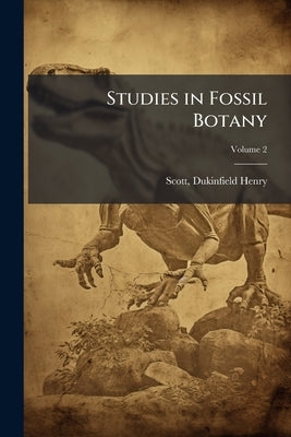 Studies in Fossil Botany; Volume 2 by Scott, Dukinfield Henry 1854-1934