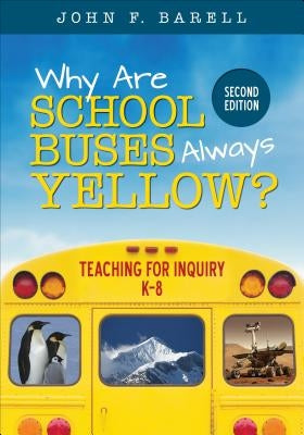 Why Are School Buses Always Yellow?: Teaching for Inquiry, K-8 by Barell, John F.