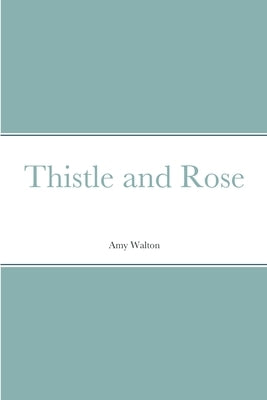 Thistle and Rose by Walton, Amy
