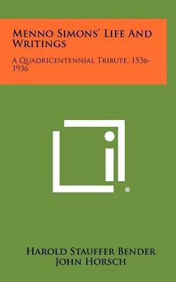 Menno Simons' Life And Writings: A Quadricentennial Tribute, 1536-1936 by Bender, Harold Stauffer