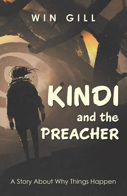Kindi and the Preacher: A Story About Why Things Happen by Gill, Win