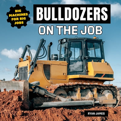 Bulldozers on the Job by James, Ryan