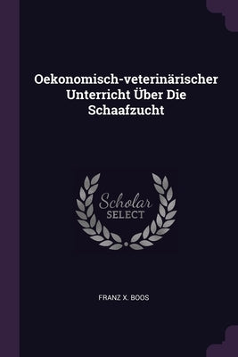 Oekonomisch-veterinärischer Unterricht Über Die Schaafzucht by Boos, Franz X.