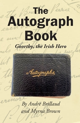 The Autograph Book: Goorthy, An Irish Hero by Brillaud, Andre R.