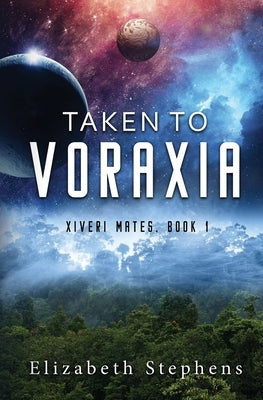 Taken to Voraxia (Xiveri Mates Book 1) by Stephens, Elizabeth
