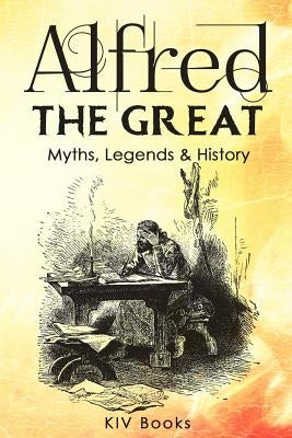 Alfred The Great - Myths, Legends & History by Books, Kiv
