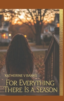 For Everything There Is a Season by Banks, Katherine V.