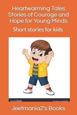 Heartwarming Tales Stories of Courage and Hope for Young Minds: Short stories for kids (age 9-12) by Books, Jeetmaniaz's