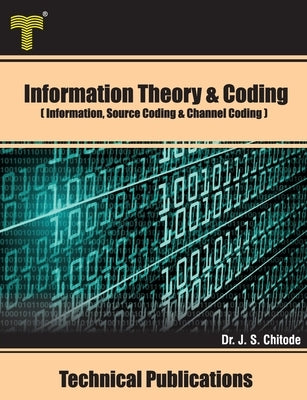 Information Theory and Coding: Information, Source Coding and Channel Coding by Chitode, J. S.