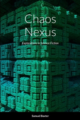 Chaos Nexus: Explorations in Science Fiction by Baxter, Samuel