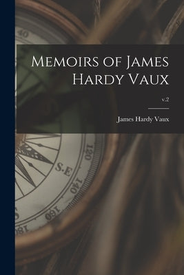 Memoirs of James Hardy Vaux; v.2 by Vaux, James Hardy B. 1782