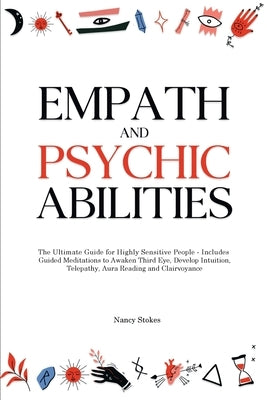 Empath and Psychic Abilities: The Ultimate Guide for Highly Sensitive People - Includes Guided Meditations to Awaken Third Eye, Develop Intuition, T by Stokes, Nancy