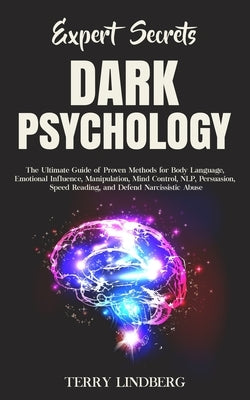 Expert Secrets - Dark Psychology: The Ultimate Guide of Proven Methods for Body Language, Emotional Influence, Manipulation, Mind Control, NLP, Persua by Lindberg, Terry