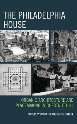 The Philadelphia House: Organic Architecture and Placemaking in Chestnut Hill by Bozorgi, Khosrow