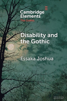 Disability and the Gothic: The Nineteenth Century by Joshua, Essaka