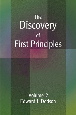 The Discovery of First Principles: Volume 2 by Dodson, Edward J.
