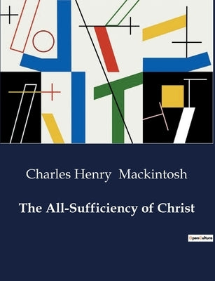The All-Sufficiency of Christ by Mackintosh, Charles Henry