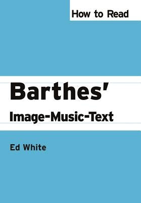 How to Read Barthes' Image-Music-Text by White, Ed