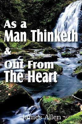 As a Man Thinketh & Out From The Heart by Allen, James