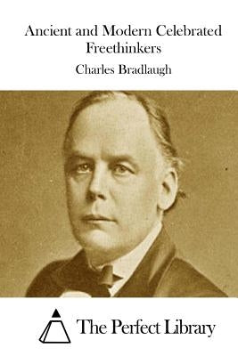 Ancient and Modern Celebrated Freethinkers by The Perfect Library