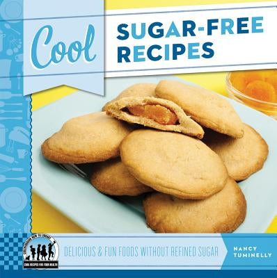Cool Sugar-Free Recipes: Delicious & Fun Foods Without Refined Sugar: Delicious & Fun Foods Without Refined Sugar by Tuminelly, Nancy