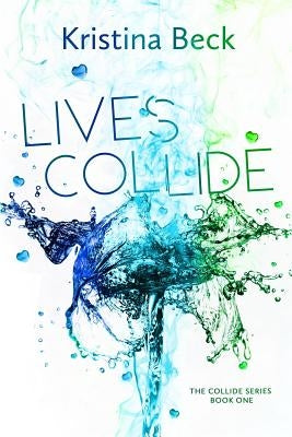 Lives Collide: Collide Series Book One by Beck, Kristina