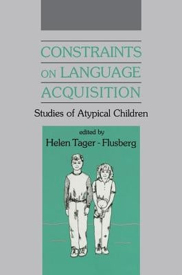 Constraints on Language Acquisition: Studies of Atypical Children by Tager-Flusberg, Helen