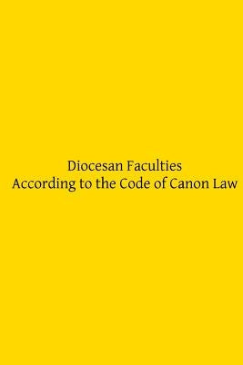 Diocesan Faculties According to the Code of Canon Law by Hermenegild Tosf, Brother