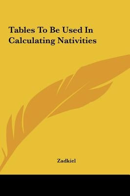 Tables To Be Used In Calculating Nativities by Zadkiel