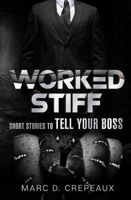 Worked Stiff: Short Stories to Tell Your Boss by Crepeaux, Marc D.