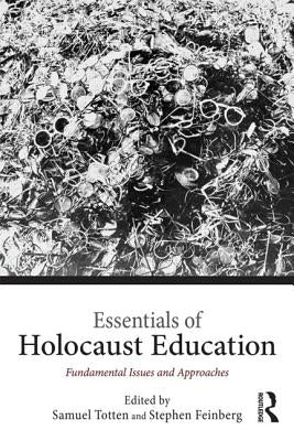 Essentials of Holocaust Education: Fundamental Issues and Approaches by Totten, Samuel