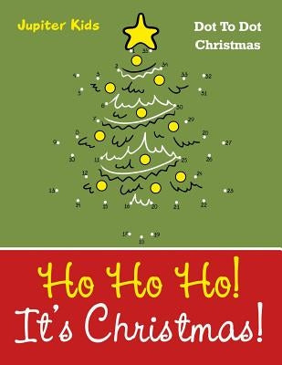 Ho Ho Ho! Its Christmas!: Dot To Dot Christmas by Jupiter Kids