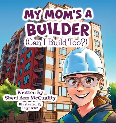 My Mom's a Builder (Can I Build Too?) by McQuality, Sheri Ann