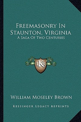 Freemasonry In Staunton, Virginia: A Saga Of Two Centuries by Brown, William Moseley