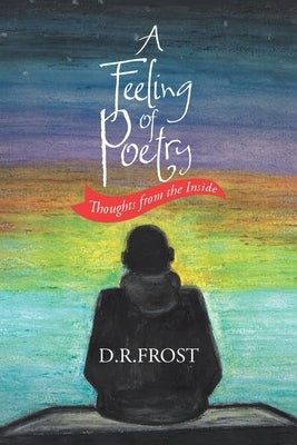 A Feeling of Poetry: Thoughts from the inside by Frost, D. R.