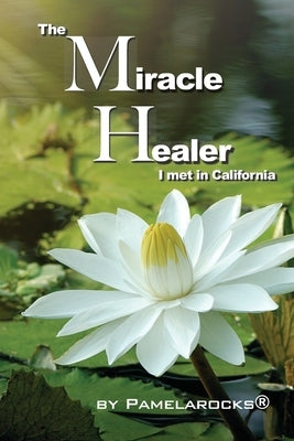 The Miracle Healer I met in California by Pamelarocks